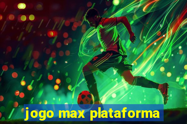 jogo max plataforma